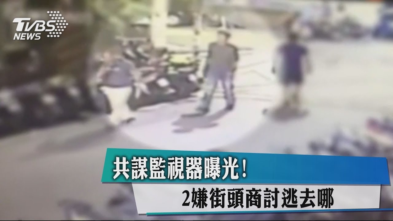 共謀監視器曝光! 2嫌街頭商討逃去哪