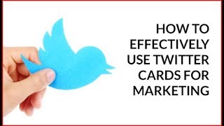 How to Effectively Use Twitter Cards for Marketing