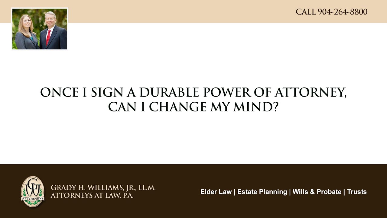 Video - Once I sign a durable power of attorney, can I change my mind?