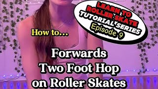 Episode 9. How To Do A Forwards Two Foot Hop On Roller Skates