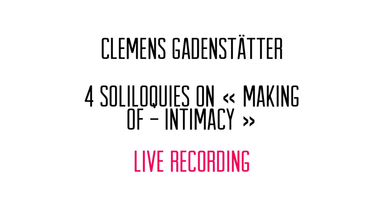 GADENSTÄTTER Clemens - 4 Soliloquies on « making of - intimacy »