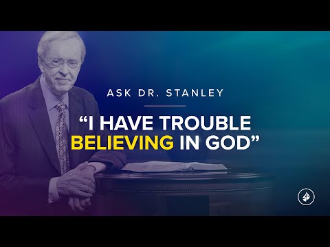 "I have trouble believing in God" - Ask Dr. Stanley