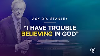 "I have trouble believing in God" - Ask Dr. Stanley