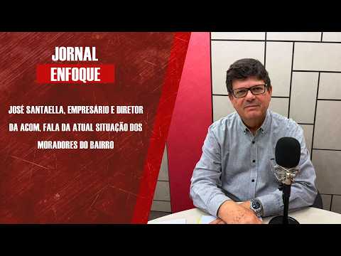 José Santaella, empresário e diretor da Acom, fala da atual situação dos moradores do bairro