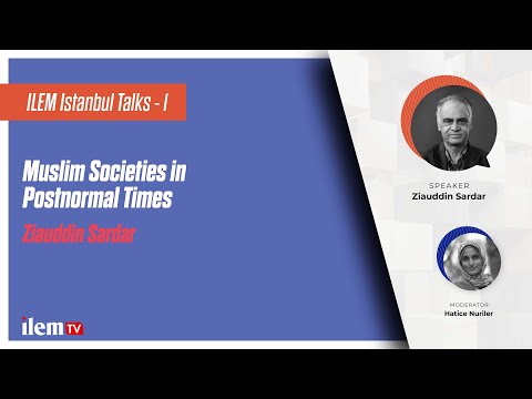 ILEM Istanbul Talks - 1 | Muslim Societies in Postnormal Times | Ziauddin Sardar
