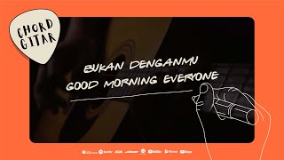Download lagu Chord Gitar Good Morning Everyone - Bukan Denganmu mp3
