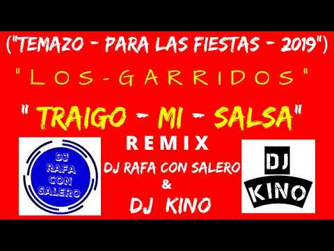 Dj Rafa Con Salero / ("TEMAZO - 2019")  ("LOS - GARRIDOS") - "TRAIGO MI SALSA" - REMIX - ("DJ KINO")