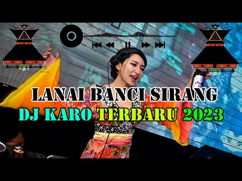 DJ KARO TERBARU 2023 || LANAI BANCI ROBAH DJ KARO TERBARU