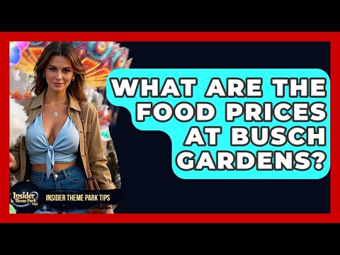 What Are The Food Prices At Busch Gardens? - Insider Theme Park Tips