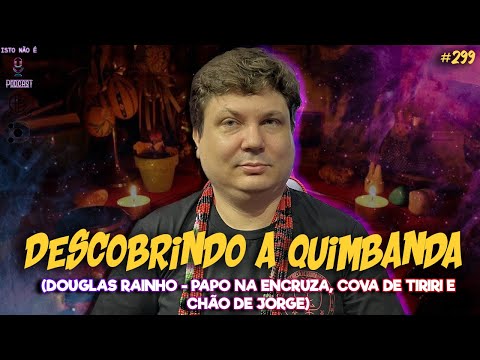 DESCOBRINDO A QUIMBANDA - DOUGLAS RAINHO - PAPO NA ENCRUZA, COVA DE TIRIRI, CHÃO DE JORGE - INÉ #299
