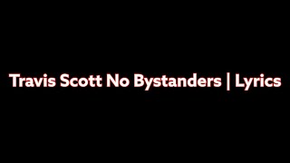 Travis Scott No Bystanders | Lyrics