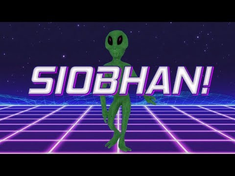 HAPPY BIRTHDAY SIOBHAN! - ALIEN REMIX