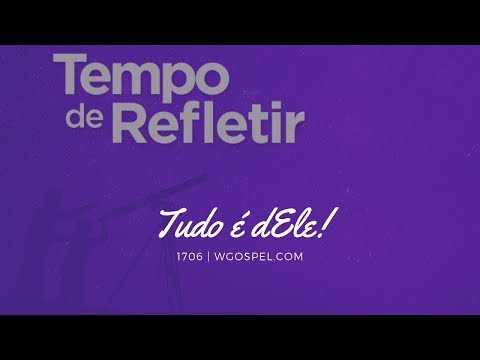 Tempo de Refletir 1706 - Tudo é dEle!