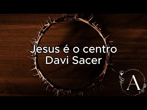 Jesus é o centro - Davi Sacer (Letra)