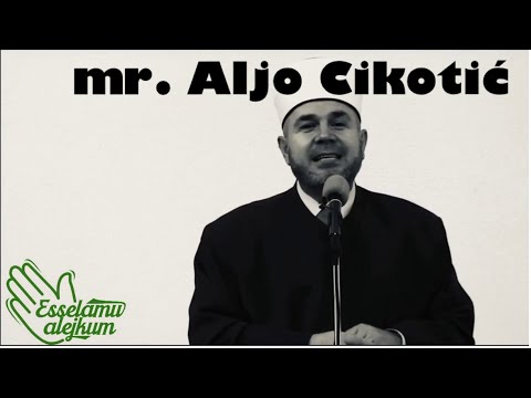ako hoćemo da nam Allah popravi stanje ... // mr. Aljo Cikotić