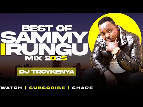 BEST OF SAMMY IRUNGU MIX 2025 | DJ TROY KENYA FT SAMMY K , PHYLLIS MBUTHIA