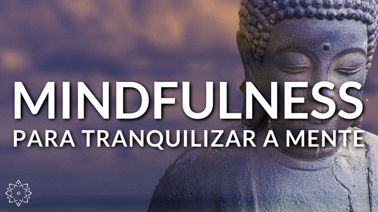 MINDFULNESS PARA TRANQUILIZAR A MENTE (MEDITAÇÃO GUIADA)