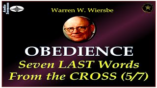 WARREN WIERSBE | AUDIO BIBLE STUDY | 7 LAST WORDS FROM THE CROSS | PART 5 | "OBEDIENCE" | AES