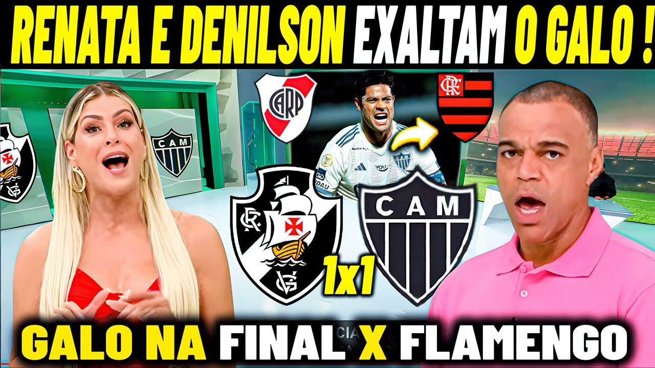 RENATA E DENILSON SE RENDE AO GALO ! VASCO 1X1 ATLÉTICO MG ''GALO FINALISTA NOTICIAS DO GALO HOJE