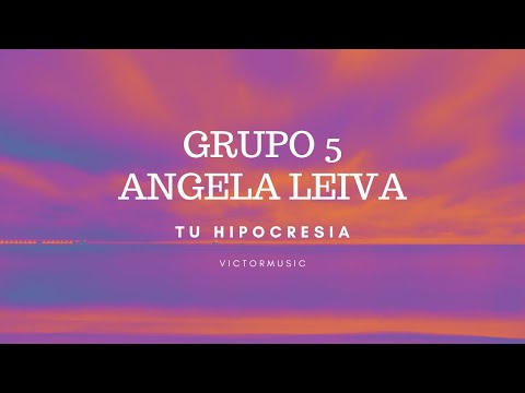 GRUPO 5, ANGELA LEIVA - TU HIPOCRESIA (LETRA)