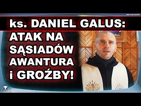 ks. DANIEL GALUS: ATAK NA SĄSIADÓW, AWANTURA i GROŹBY!