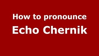 How to pronounce Echo Chernik