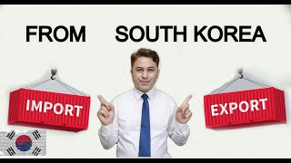 Export and Import from South Korea ( How to Start a Business in Korea )