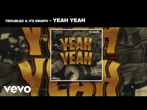Troublez, Its Gwapo - Yeah Yeah (Official Audio)