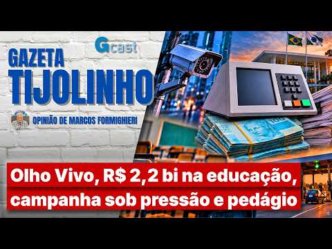 Olho Vivo, R$ 2,2 bi na educação, campanha sob pressão e pedágio | Tijolinho - Marcos Formighieri