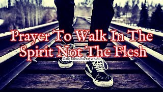 Prayer To Habitually Walk In The Spirit and Not The Flesh