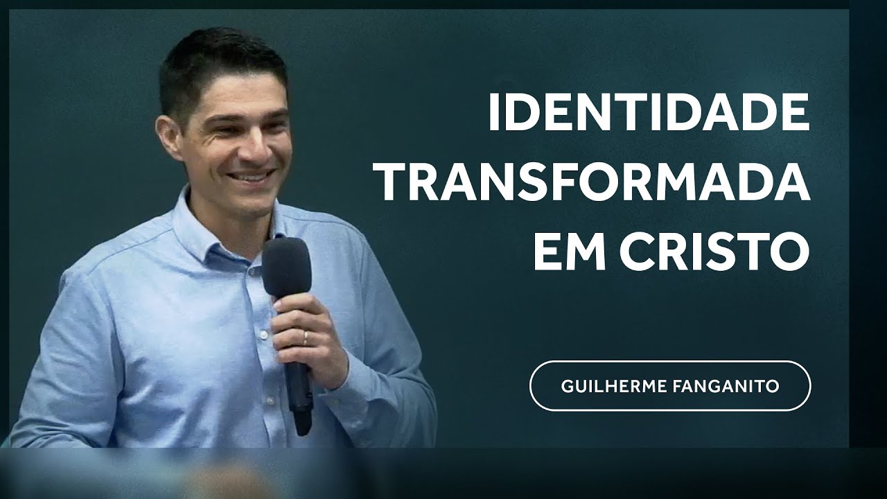 Identidade transformada em Cristo - Guilherme Fanganito