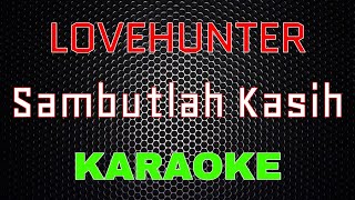 Lovehunter - Sambutlah Kasih [Karaoke] | LMusical