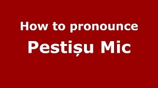 How to pronounce Pestișu Mic