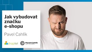 Shoptet  a Pavel Cahlík o tom, jak vybudovat značku e-shopu