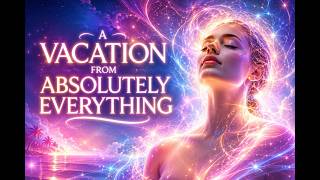 A Free Vacation From Absolutely Everything