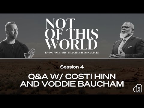 Not of This World Session 4: Q&A w/ Costi Hinn and Voddie Baucham