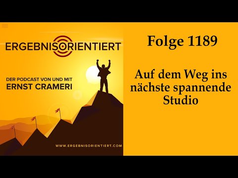 1189 Auf dem Weg ins nächste spannende Studio Podcast Ergebnisorientiert von Ernst Crameri