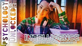 What is Intelligence? Three Influential Psychology Theories