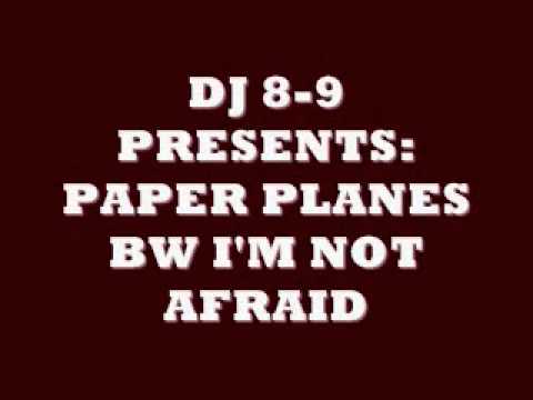 DJ 8-9 PRESENTS: PAPER PLANES BW I'M NOT AFRAID.wmv