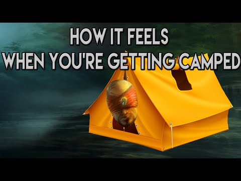 How it feels when you're getting camped