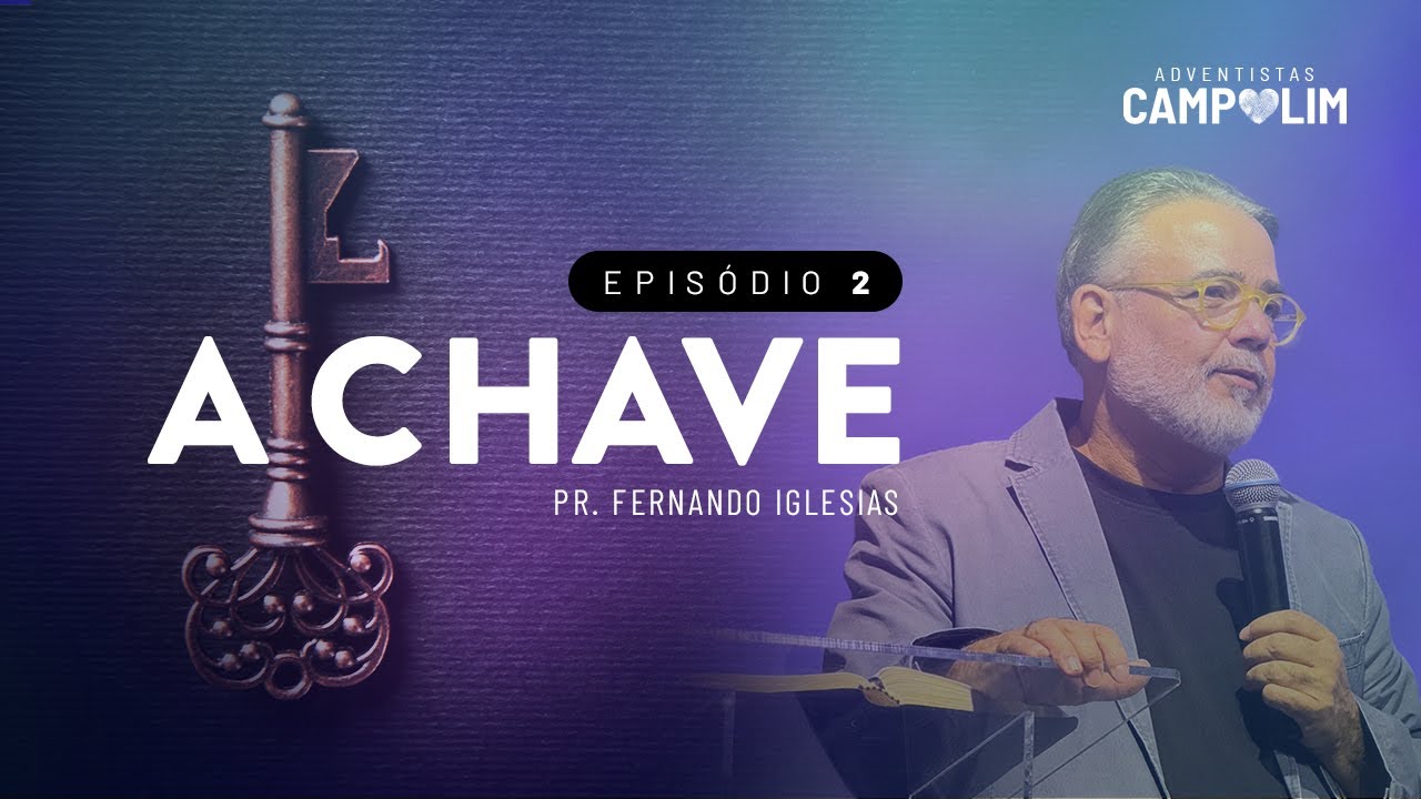 Série A CHAVE | Pr. Fernando Iglesias | Episódio 2 | IASD Campolim