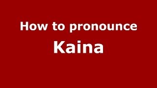 How to pronounce Kaina