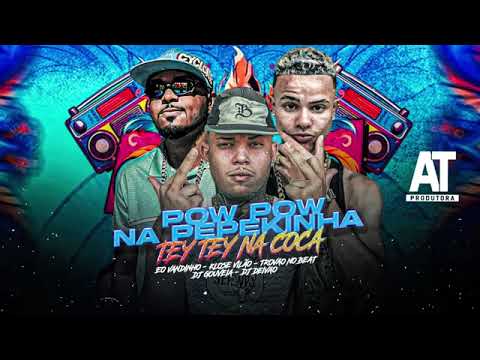 POW POW NA PEPEKINHA TEY TEY NA COCA -klose vilão,Eo Vandinho, Trovão no BEAT,Djs Gouveia ,DJ Deivão