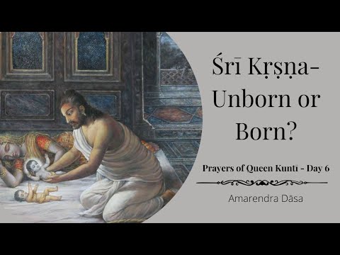 Śrī Kṛṣṇa - Unborn or Born? | Prayers of Queen Kuntī - Day 6 | ISKCON Damodardesh | Amarendra Dāsa
