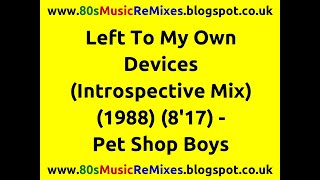 Left To My Own Devices (Introspective Mix) - Pet Shop Boys | 80s Dance Music | 80s Club Mixes