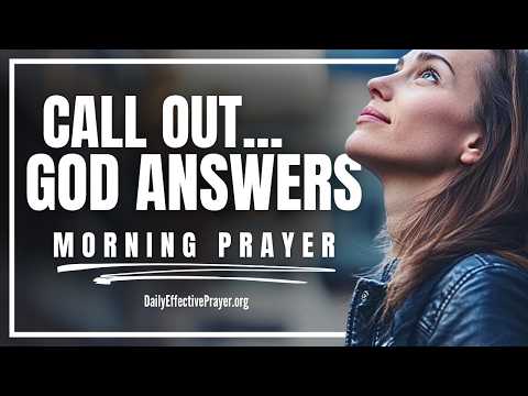 God’s Ear Is Turned Toward You—CALL OUT IN FAITH | Blessed Morning Prayer To Start Your Day With God