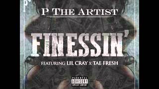 P The Artist - Finessin (Feat  Lil Cray & Tae Fresh)