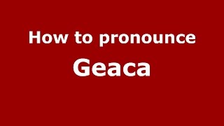 How to pronounce Geaca