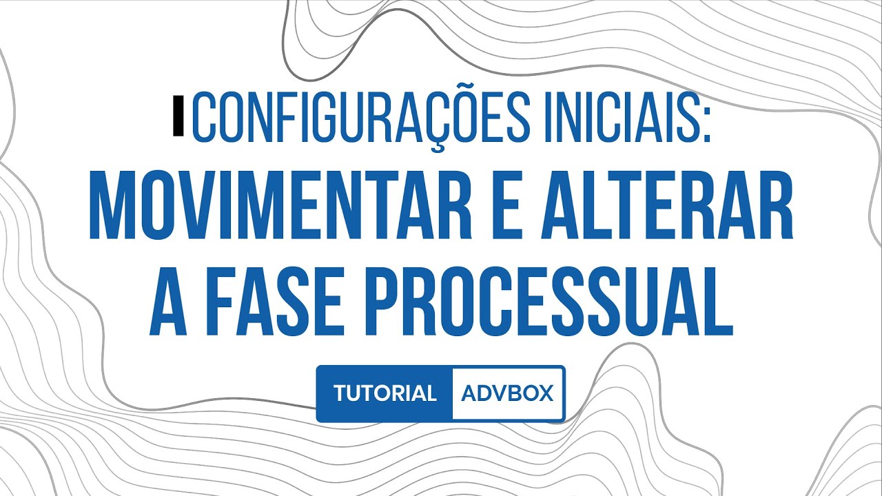 Como Movimentar e Alterar a Fase Processual | Configurações Iniciais ADVBOX
