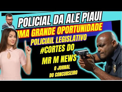 POLICIAL LEGISLATIVO ALE-PI (#CORTES DO MR M NEWS)